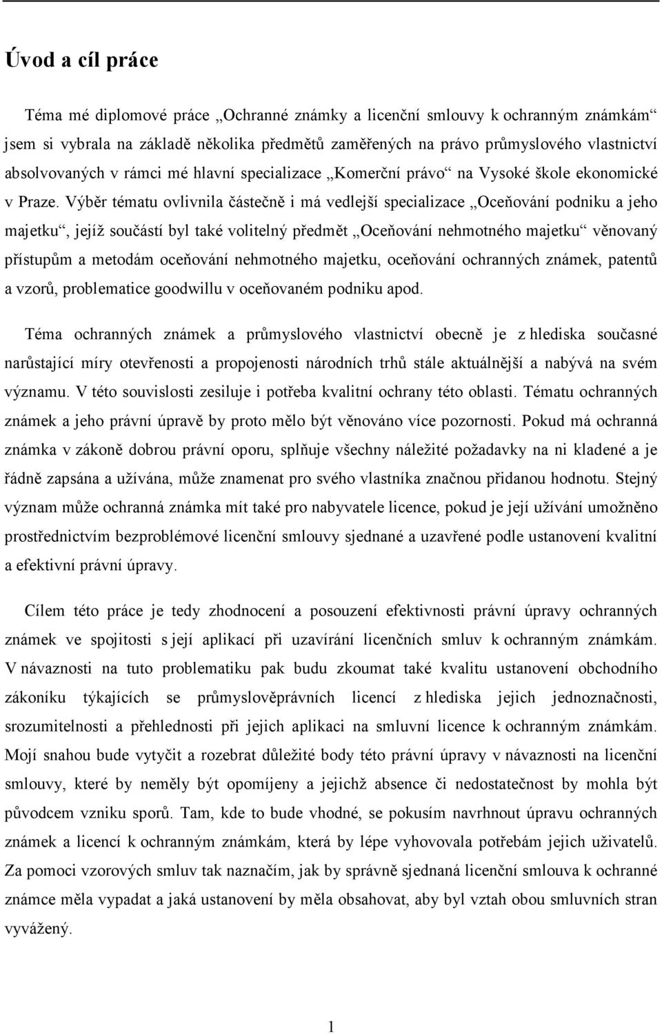 Výběr tématu ovlivnila částečně i má vedlejší specializace Oceňování podniku a jeho majetku, jejíž součástí byl také volitelný předmět Oceňování nehmotného majetku věnovaný přístupům a metodám