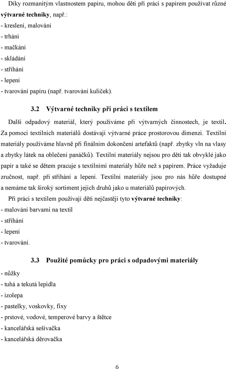 2 Výtvarné techniky při práci s textilem Další odpadový materiál, který používáme při výtvarných činnostech, je textil. Za pomoci textilních materiálů dostávají výtvarné práce prostorovou dimenzi.