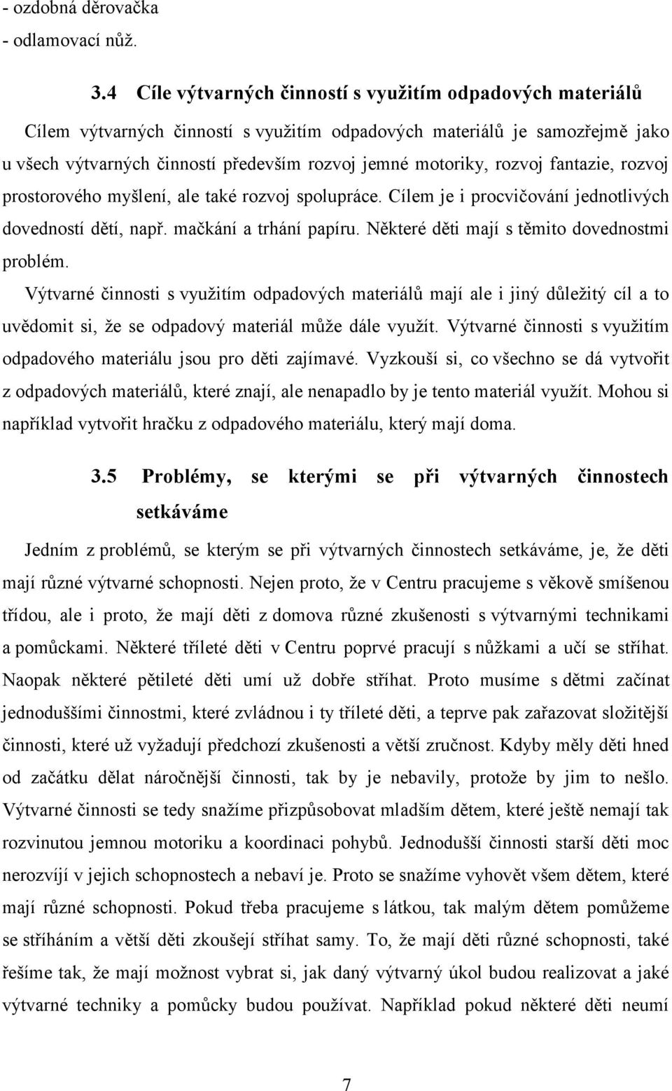 rozvoj fantazie, rozvoj prostorového myšlení, ale také rozvoj spolupráce. Cílem je i procvičování jednotlivých dovedností dětí, např. mačkání a trhání papíru.