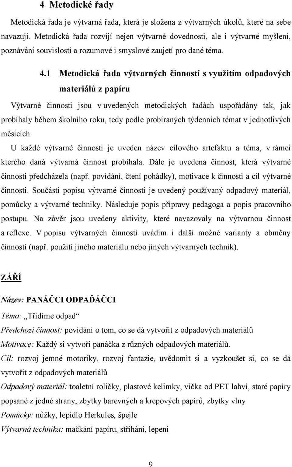 1 Metodická řada výtvarných činností s využitím odpadových materiálů z papíru Výtvarné činnosti jsou v uvedených metodických řadách uspořádány tak, jak probíhaly během školního roku, tedy podle