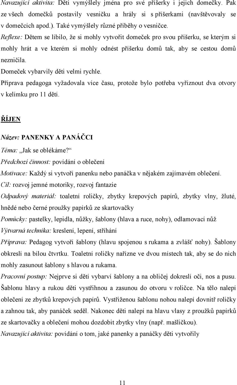 Reflexe: Dětem se líbilo, že si mohly vytvořit domeček pro svou příšerku, se kterým si mohly hrát a ve kterém si mohly odnést příšerku domů tak, aby se cestou domů nezničila.