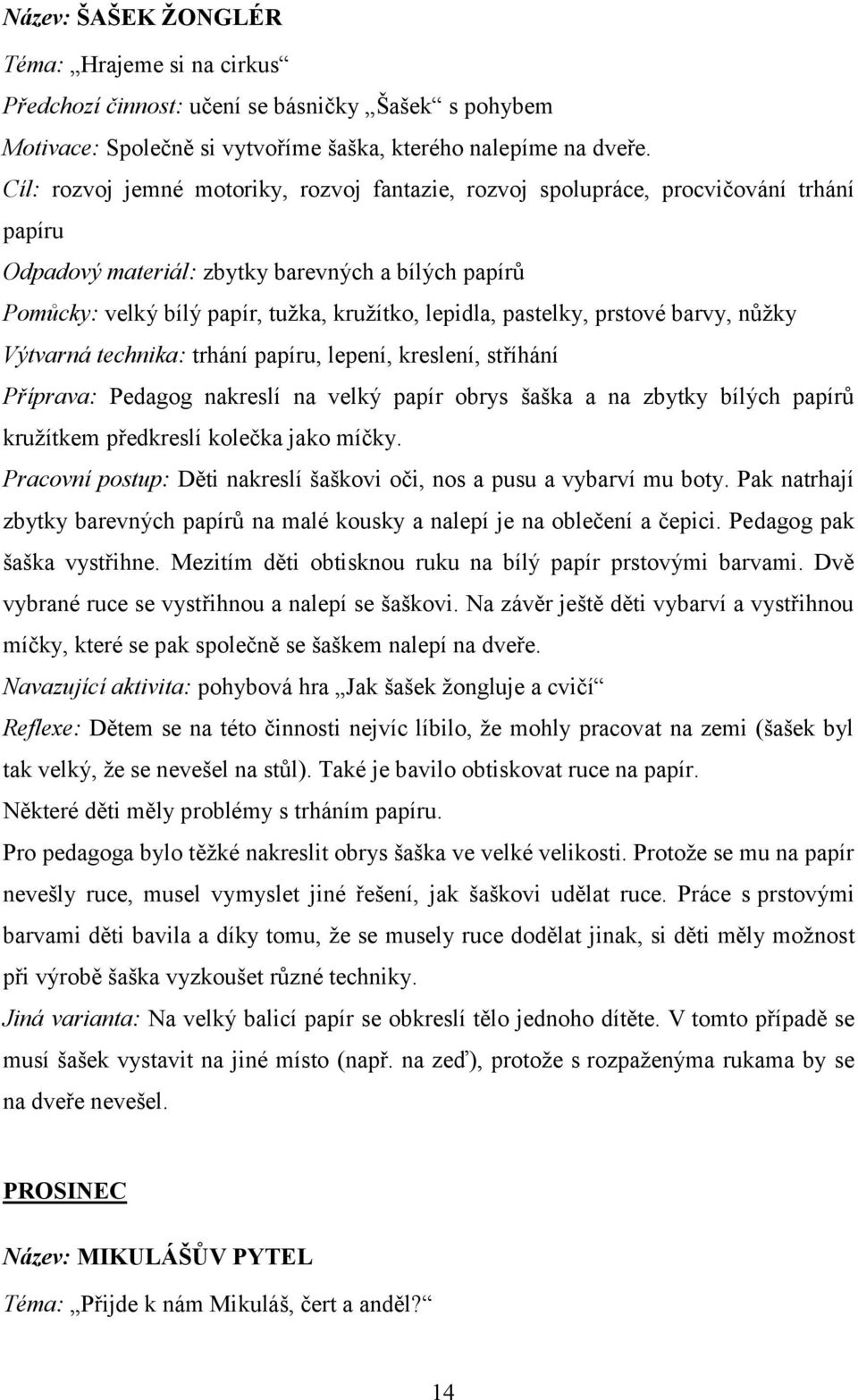 pastelky, prstové barvy, nůžky Výtvarná technika: trhání papíru, lepení, kreslení, stříhání Příprava: Pedagog nakreslí na velký papír obrys šaška a na zbytky bílých papírů kružítkem předkreslí