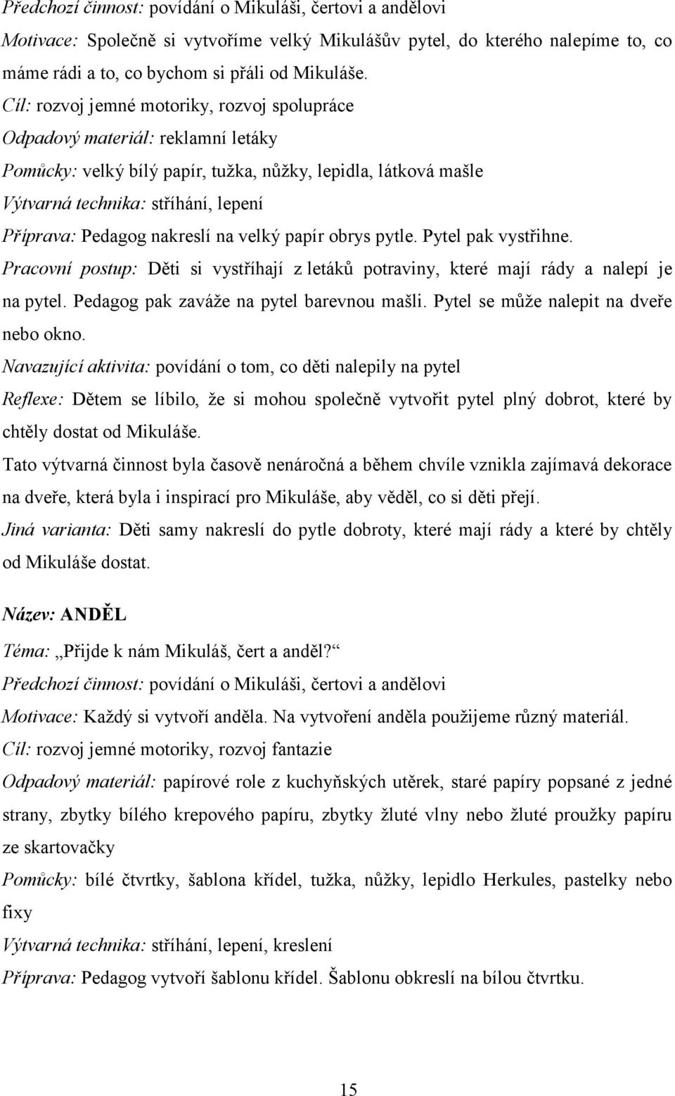 nakreslí na velký papír obrys pytle. Pytel pak vystřihne. Pracovní postup: Děti si vystříhají z letáků potraviny, které mají rády a nalepí je na pytel. Pedagog pak zaváže na pytel barevnou mašli.