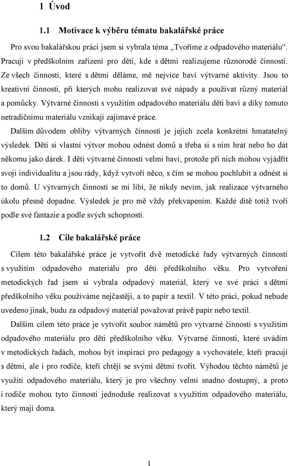 Jsou to kreativní činnosti, při kterých mohu realizovat své nápady a používat různý materiál a pomůcky.