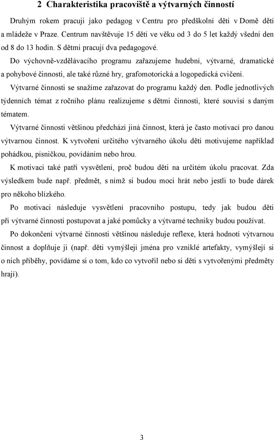 Do výchovně-vzdělávacího programu zařazujeme hudební, výtvarné, dramatické a pohybové činnosti, ale také různé hry, grafomotorická a logopedická cvičení.