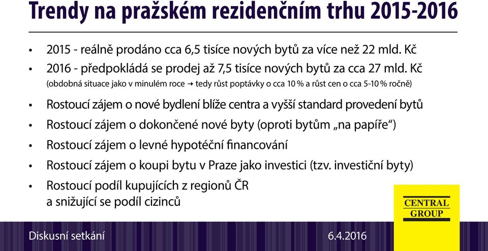 Kč (obdobná situace jako v minulém roce tedy růst poptávky o cca 10 % a růst cen o cca 5-10 % ročně) Rostoucí zájem o nové bydlení blíže centra a vyšší