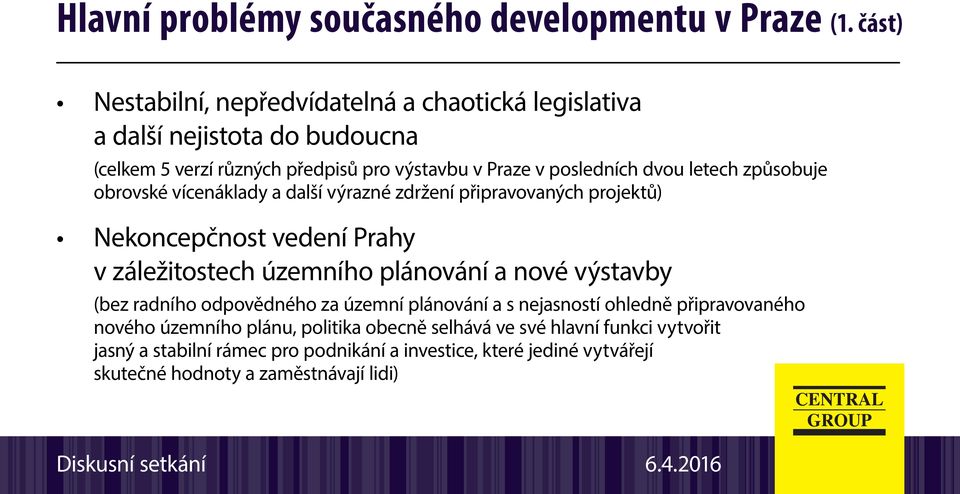 letech způsobuje obrovské vícenáklady a další výrazné zdržení připravovaných projektů) Nekoncepčnost vedení Prahy v záležitostech územního plánování a nové