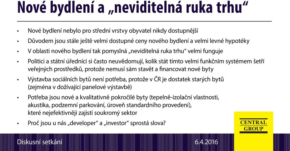 nemusí sám stavět a financovat nové byty Výstavba sociálních bytů není potřeba, protože v ČR je dostatek starých bytů (zejména v dožívající panelové výstavbě) Potřeba jsou nové a kvalitativně