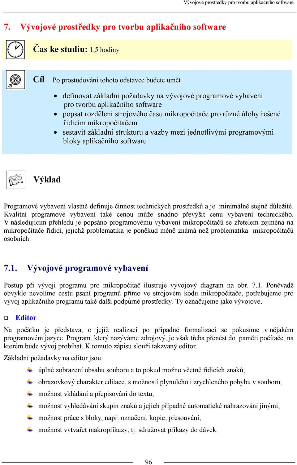 aplikačního softwaru Výklad Programové vybavení vlastně definuje činnost technických prostředků a je minimálně stejně důležité.