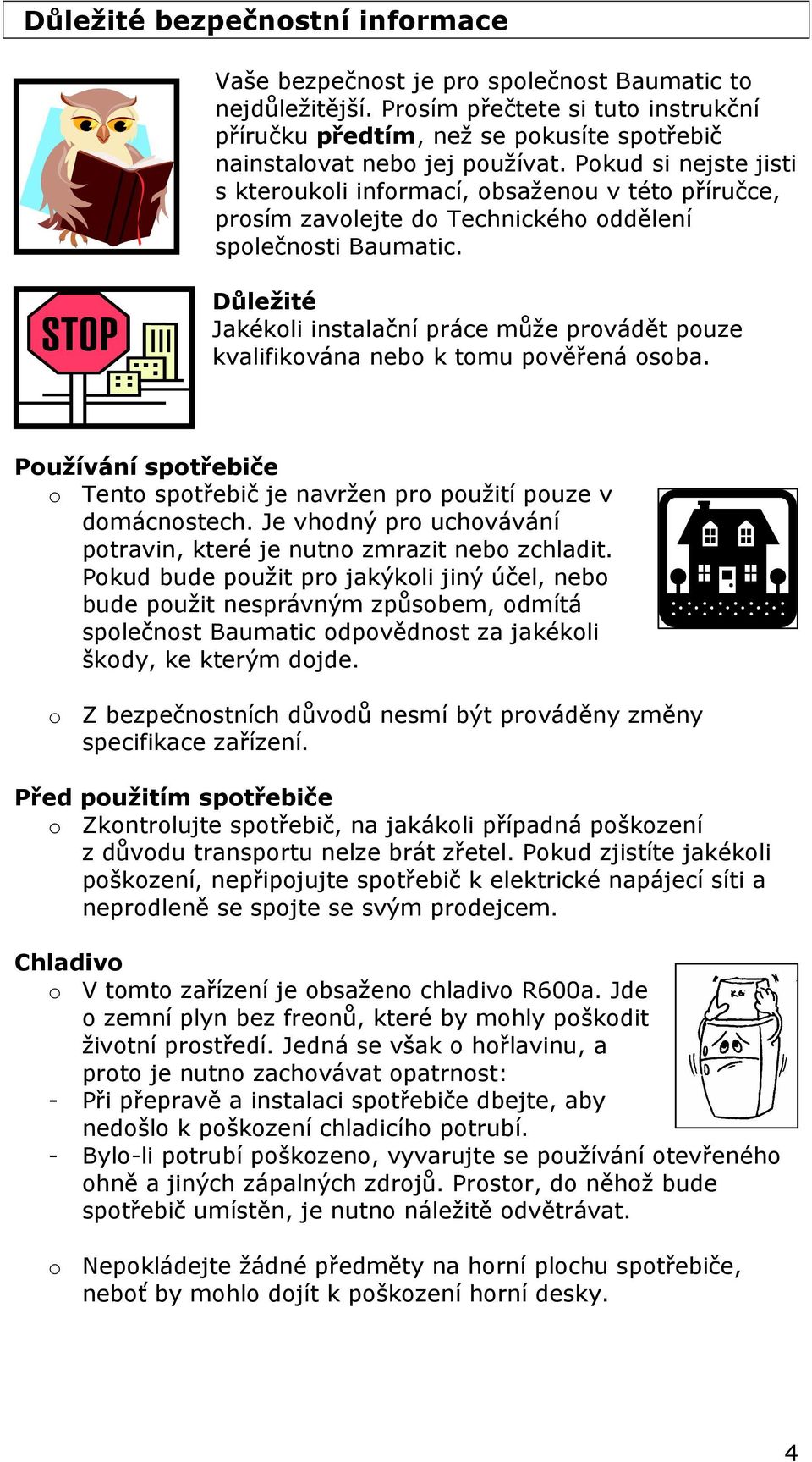 Pokud si nejste jisti s kteroukoli informací, obsaženou v této příručce, prosím zavolejte do Technického oddělení společnosti Baumatic.