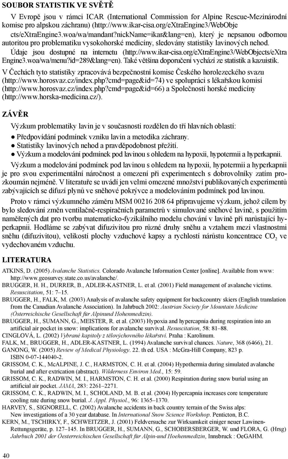 Údaje jsou dostupné na internetu (http://www.ikar-cisa.org/extraengine3/webobjects/extra Engine3.woa/wa/menu?id=289&lang=en). Také většina doporučení vychází ze statistik a kazuistik.
