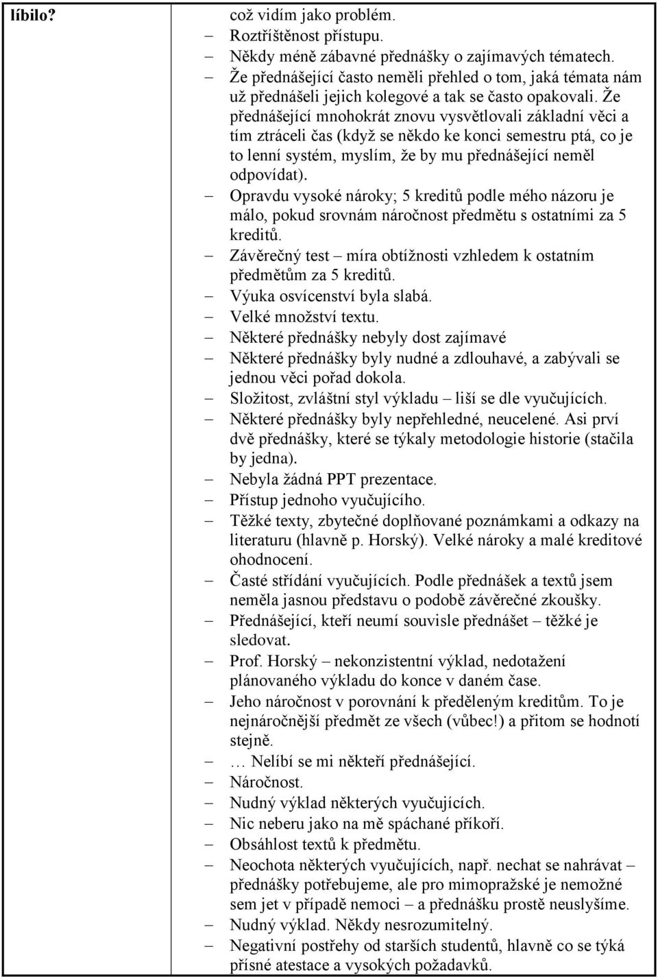 Že přednášející mnohokrát znovu vysvětlovali základní věci a tím ztráceli čas (když se někdo ke konci semestru ptá, co je to lenní systém, myslím, že by mu přednášející neměl odpovídat).