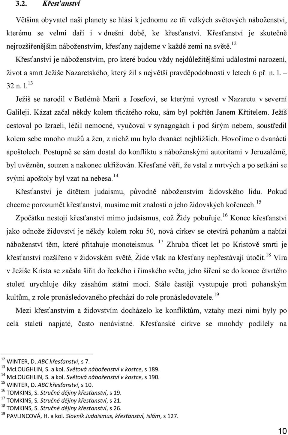 12 Křesťanství je náboženstvím, pro které budou vždy nejdůležitějšími událostmi narození, život a smrt Ježíše Nazaretského, který žil s největší pravděpodobností v le