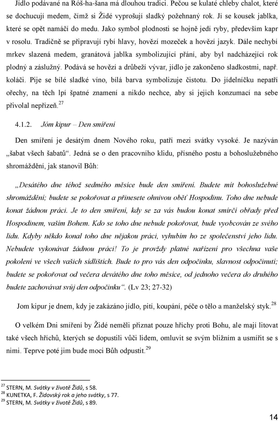 Dále nechybí mrkev slazená medem, granátová jablka symbolizující přání, aby byl nadcházející rok plodný a záslužný. Podává se hovězí a drůbeží vývar, jídlo je zakončeno sladkostmi, např. koláči.