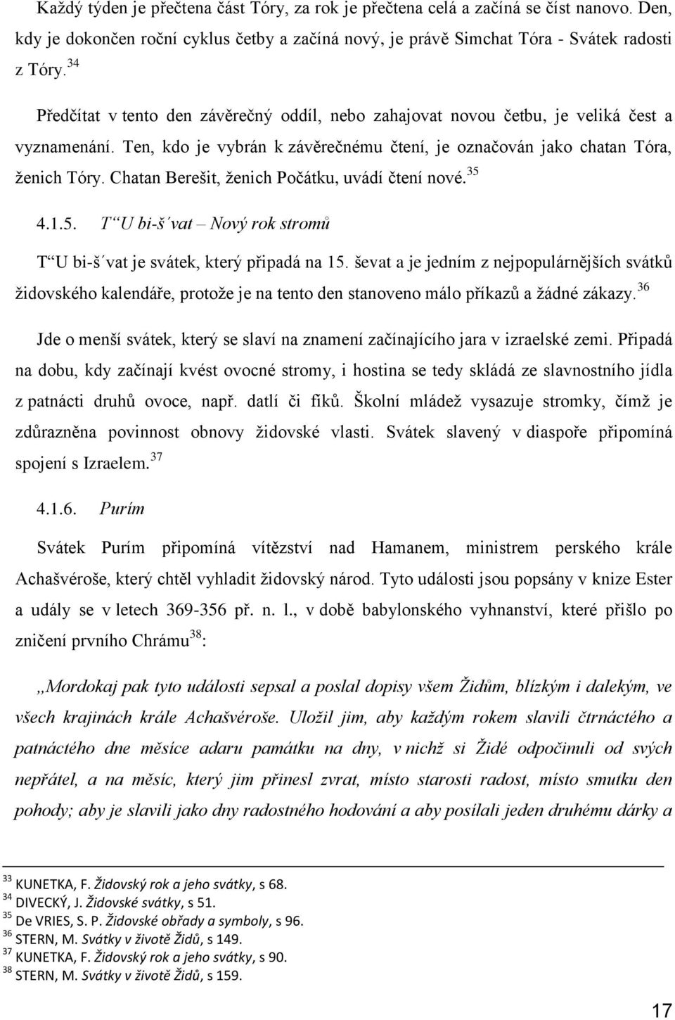 Chatan Berešit, ženich Počátku, uvádí čtení nové. 35 4.1.5. T U bi-š vat Nový rok stromů T U bi-š vat je svátek, který připadá na 15.