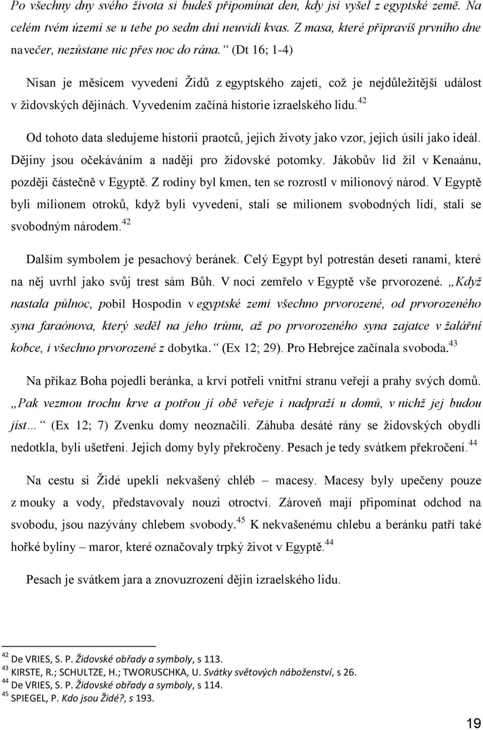 Vyvedením začíná historie izraelského lidu. 42 Od tohoto data sledujeme historii praotců, jejich životy jako vzor, jejich úsilí jako ideál. Dějiny jsou očekáváním a nadějí pro židovské potomky.