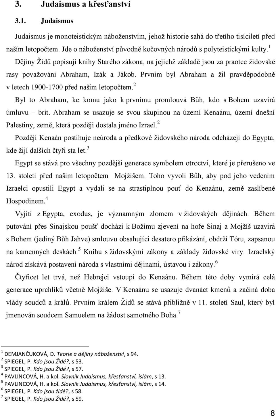 Prvním byl Abraham a žil pravděpodobně v letech 1900-1700 před naším letopočtem. 2 Byl to Abraham, ke komu jako k prvnímu promlouvá Bůh, kdo s Bohem uzavírá úmluvu brit.