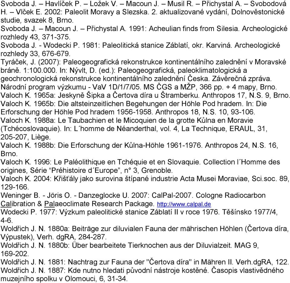 Archeologické rozhledy 33, 676-679. Tyráček, J. (2007): Paleogeografická rekonstrukce kontinentálního zalednění v Moravské bráně. 1:100.000. In: Nývlt, D. (ed.