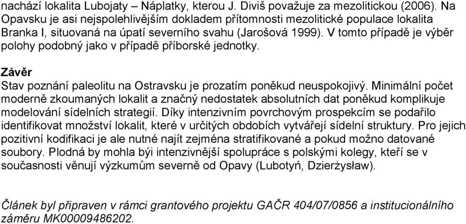 V tomto případě je výběr polohy podobný jako v případě příborské jednotky. Závěr Stav poznání paleolitu na Ostravsku je prozatím poněkud neuspokojivý.