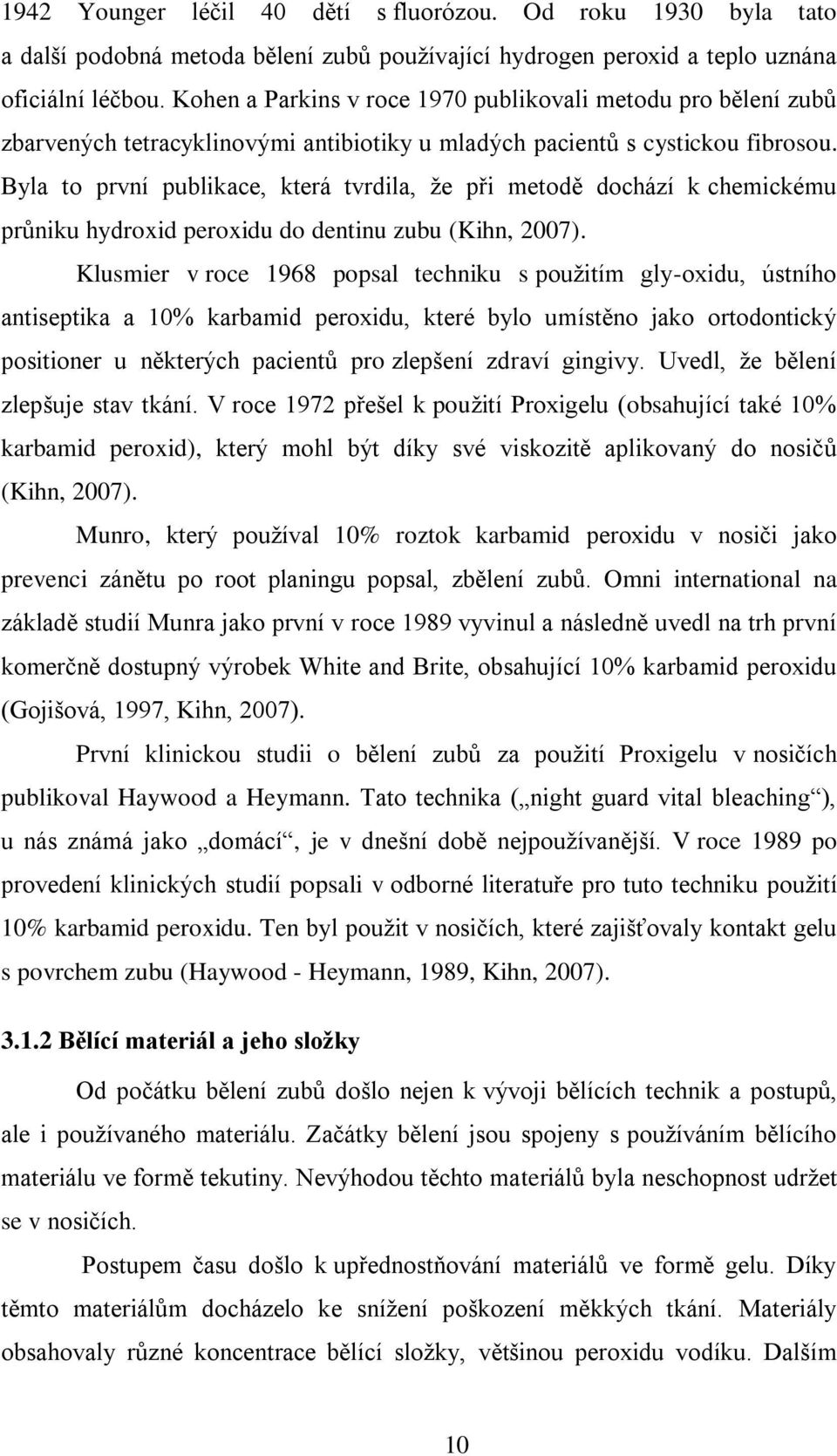 Byla to první publikace, která tvrdila, ţe při metodě dochází k chemickému průniku hydroxid peroxidu do dentinu zubu (Kihn, 2007).