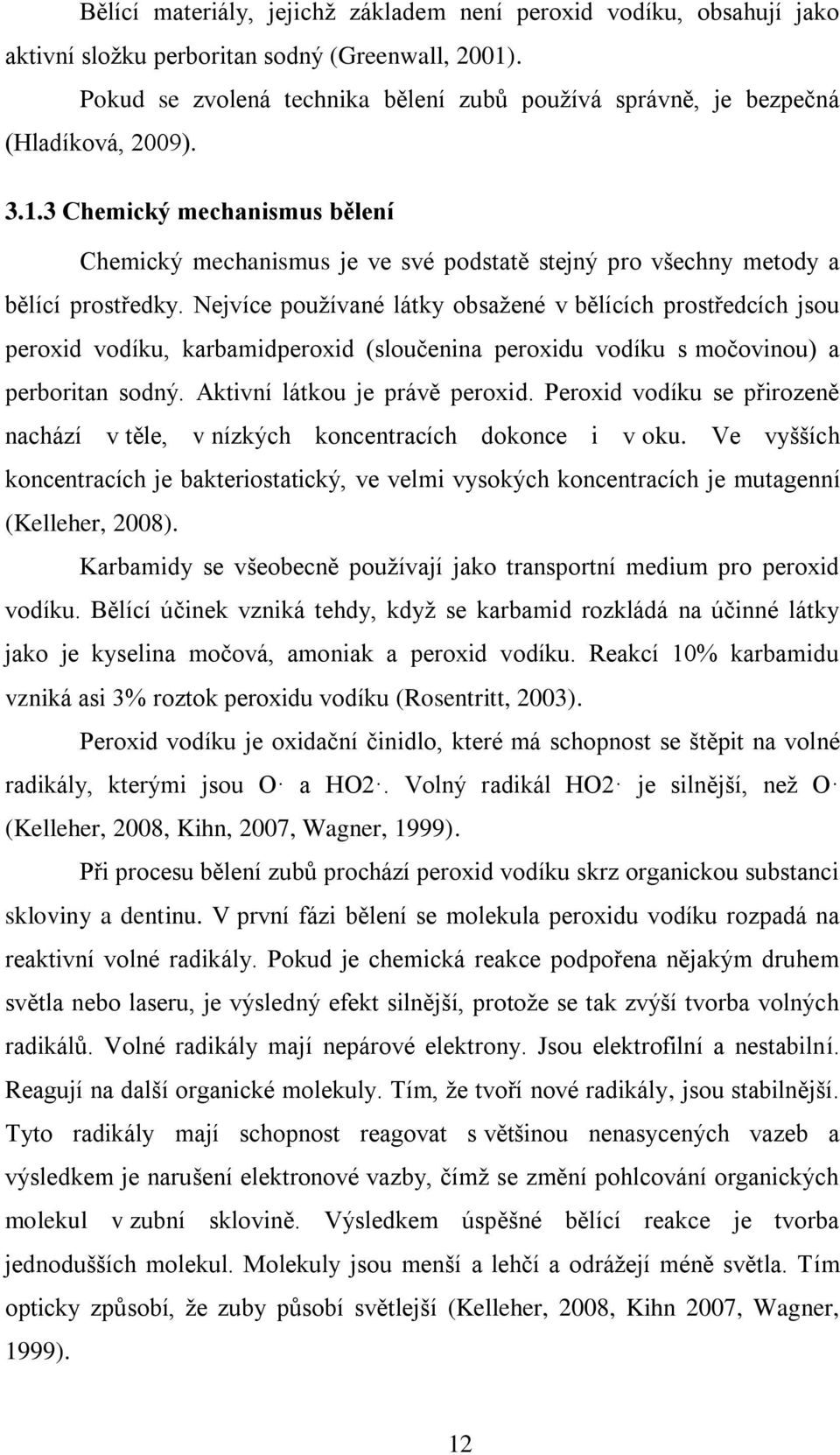 3 Chemický mechanismus bělení Chemický mechanismus je ve své podstatě stejný pro všechny metody a bělící prostředky.