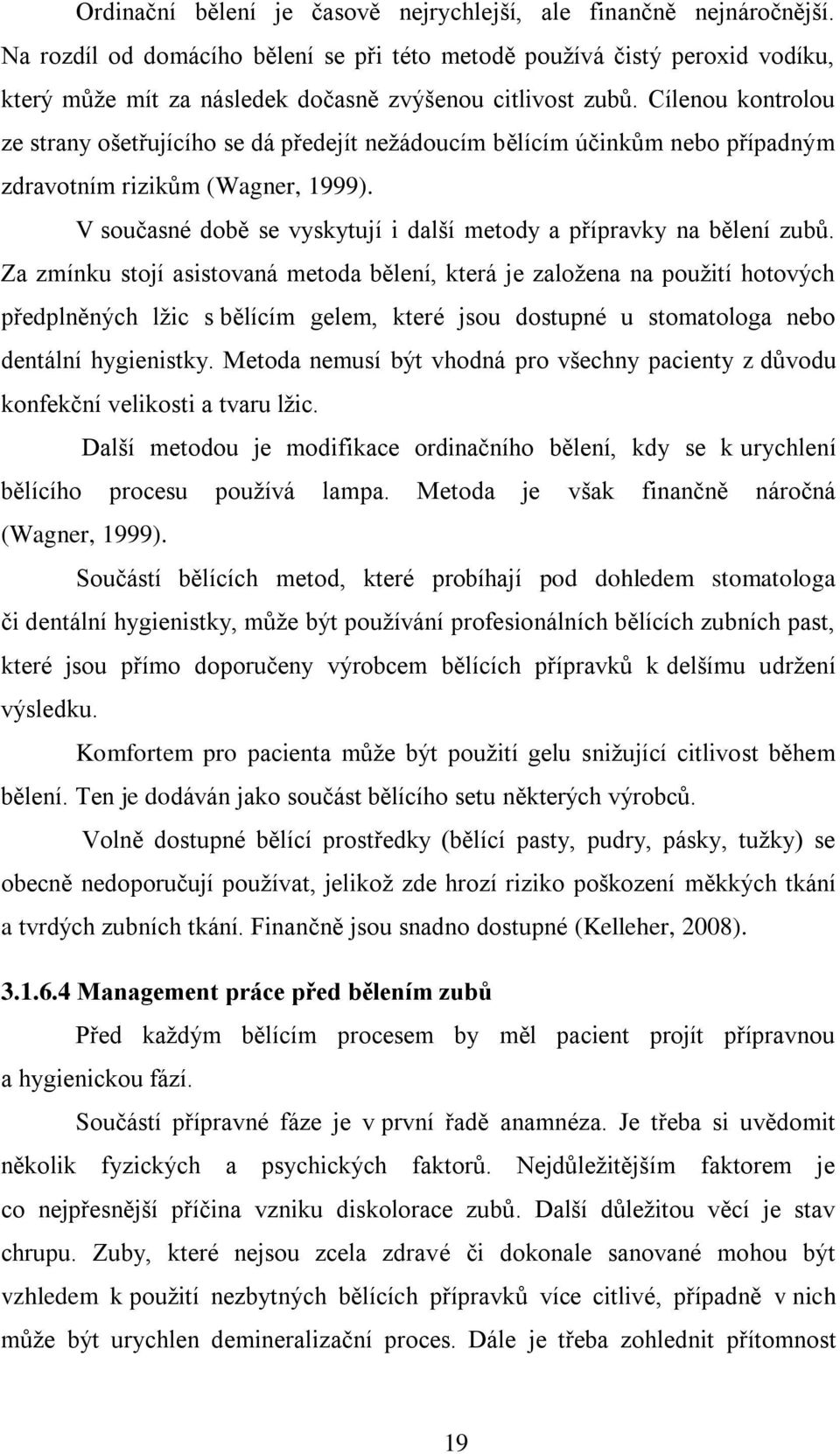 Cílenou kontrolou ze strany ošetřujícího se dá předejít neţádoucím bělícím účinkům nebo případným zdravotním rizikům (Wagner, 1999).