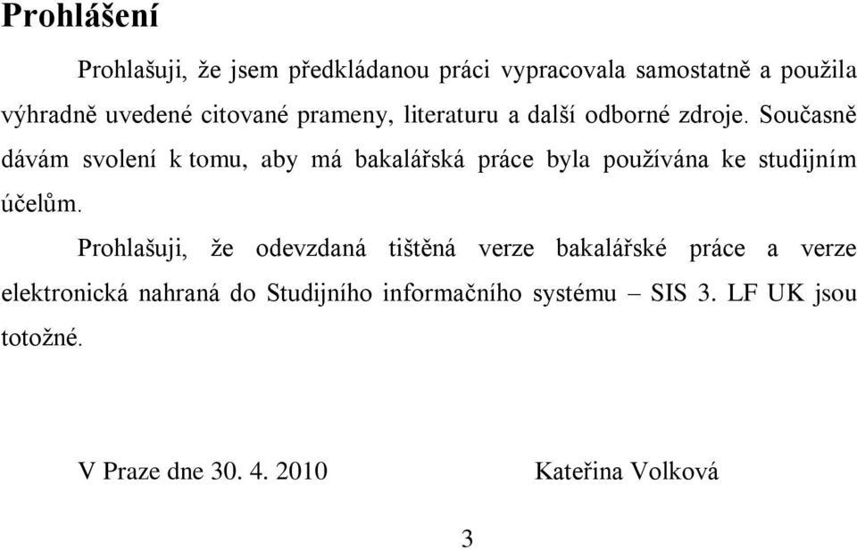 Současně dávám svolení k tomu, aby má bakalářská práce byla pouţívána ke studijním účelům.