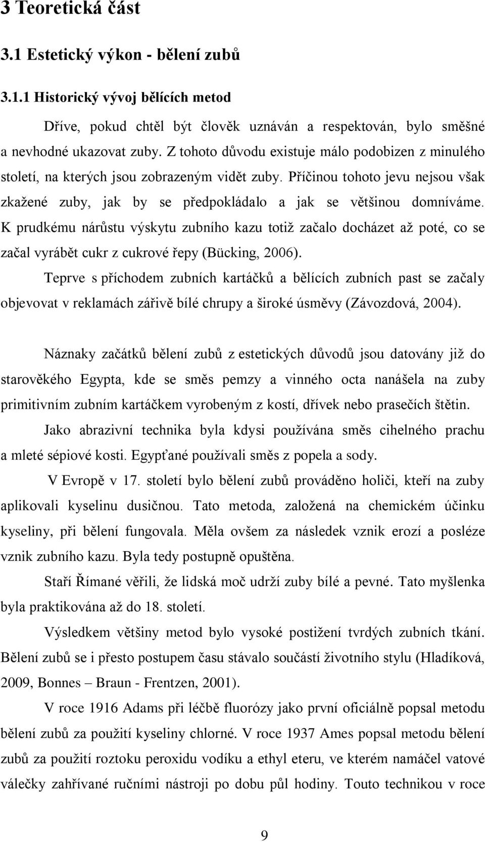 K prudkému nárůstu výskytu zubního kazu totiţ začalo docházet aţ poté, co se začal vyrábět cukr z cukrové řepy (Bücking, 2006).