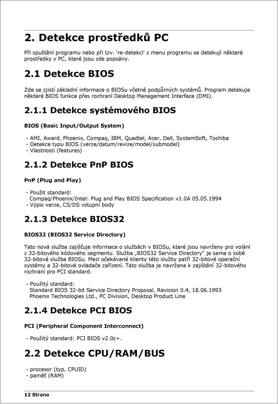 BIOS BIOS (Basic Input/Output System) - AMI, Award, Phoenix, Compaq, IBM, Quadtel, Acer, Dell, SystemSoft, Toshiba - Detekce typu BIOS (verze/datum/revize/model/submodel) - Vlastnosti (features) 2.1.