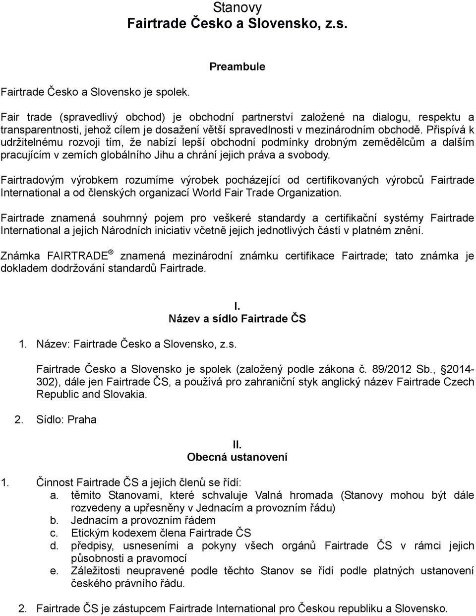 Přispívá k udržitelnému rozvoji tím, že nabízí lepší obchodní podmínky drobným zemědělcům a dalším pracujícím v zemích globálního Jihu a chrání jejich práva a svobody.