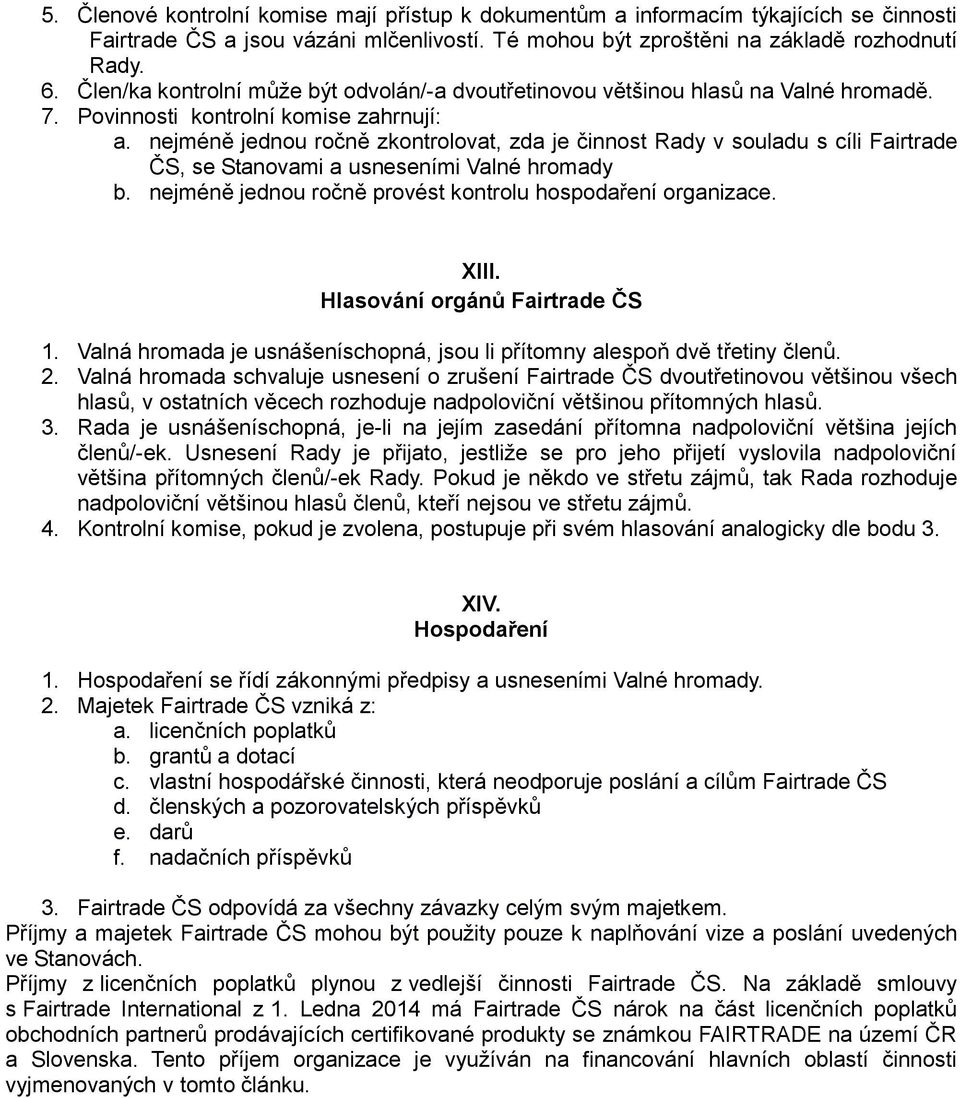 nejméně jednou ročně zkontrolovat, zda je činnost Rady v souladu s cíli Fairtrade ČS, se Stanovami a usneseními Valné hromady b. nejméně jednou ročně provést kontrolu hospodaření organizace. XIII.