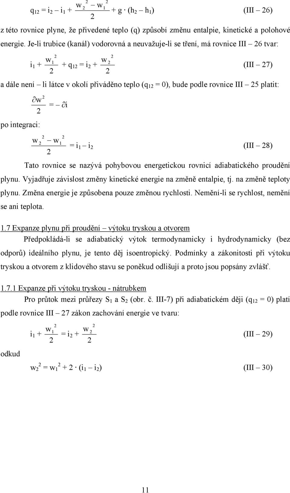 i i (III 8) Tato ronice se nazýá pohyboou energetickou ronicí adiabatického proudění plynu. Vyjadřuje záislost změny kinetické energie na změně entalpie, tj. na změně teploty plynu.