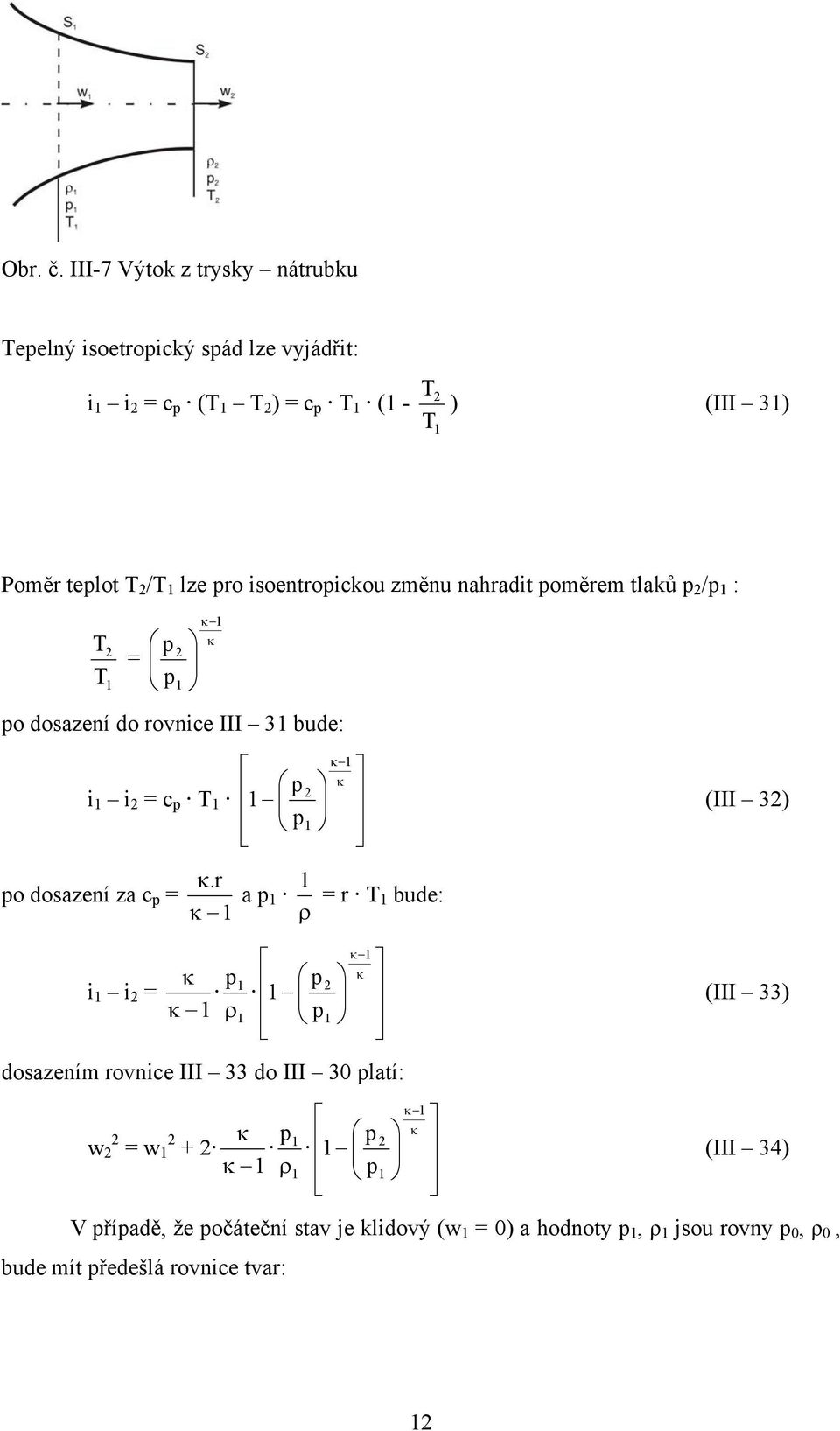 lze pro isoentropickou změnu nahradit poměrem tlaků p /p : κ T p κ = T p po dosazení do ronice III 3 bude: i i = c p T κ.