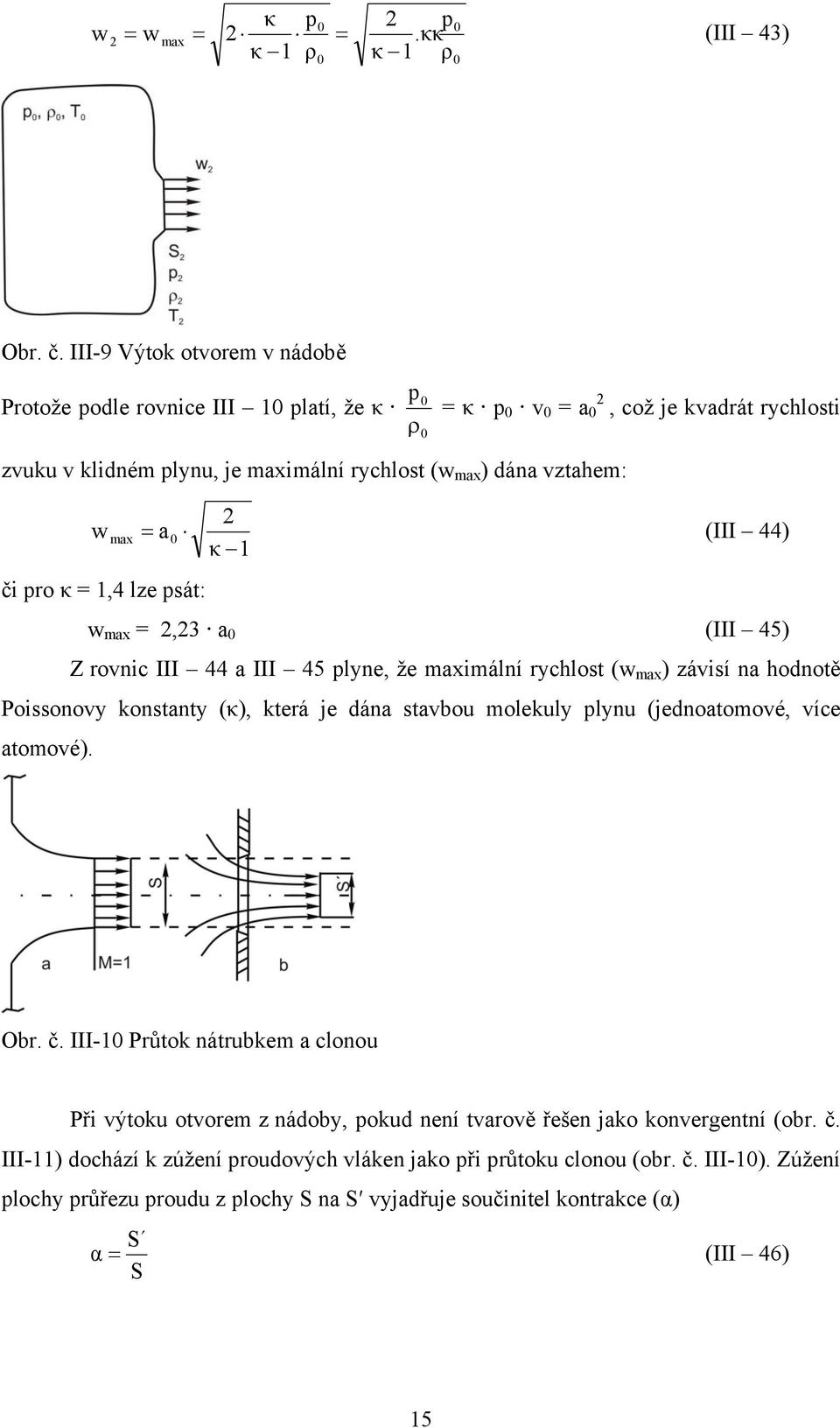 (III 44) κ či pro κ =,4 lze psát: max =,3 a 0 (III 45) Z ronic III 44 a III 45 plyne, že maximální rychlost ( max ) záisí na hodnotě Poissonoy konstanty (κ), která je dána stabou molekuly