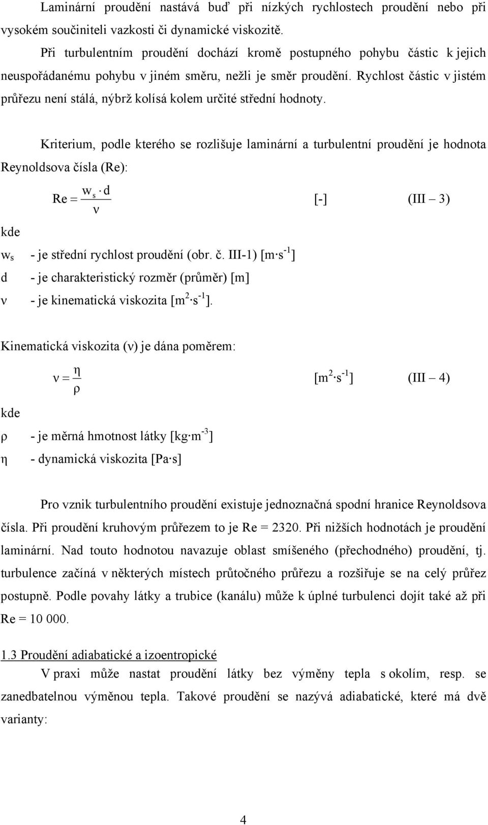 Rychlost částic jistém průřezu není stálá, nýbrž kolísá kolem určité střední hodnoty.