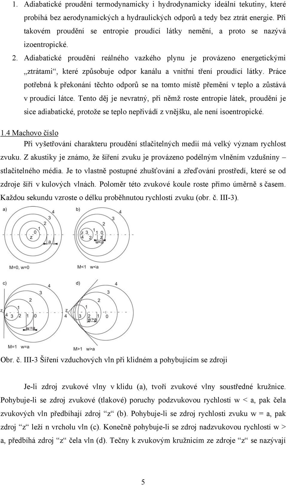 . Adiabatické proudění reálného azkého plynu je proázeno energetickými ztrátami, které způsobuje odpor kanálu a nitřní tření proudící látky.