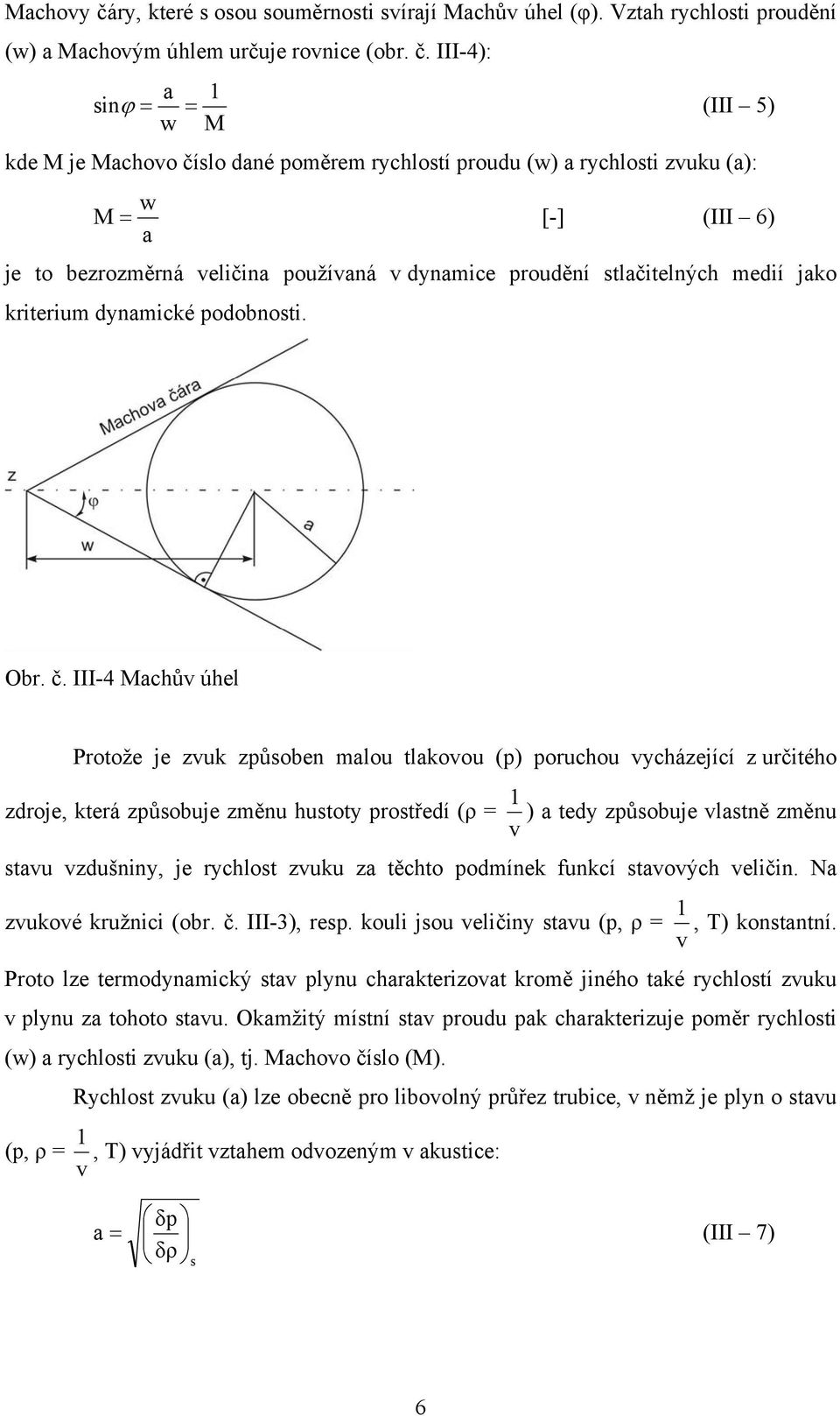 III-4): a sin ϕ = = (III 5) M kde M je Machoo číslo dané poměrem rychlostí proudu () a rychlosti zuku (a): M = [-] (III 6) a je to bezrozměrná eličina použíaná dynamice proudění stlačitelných medií