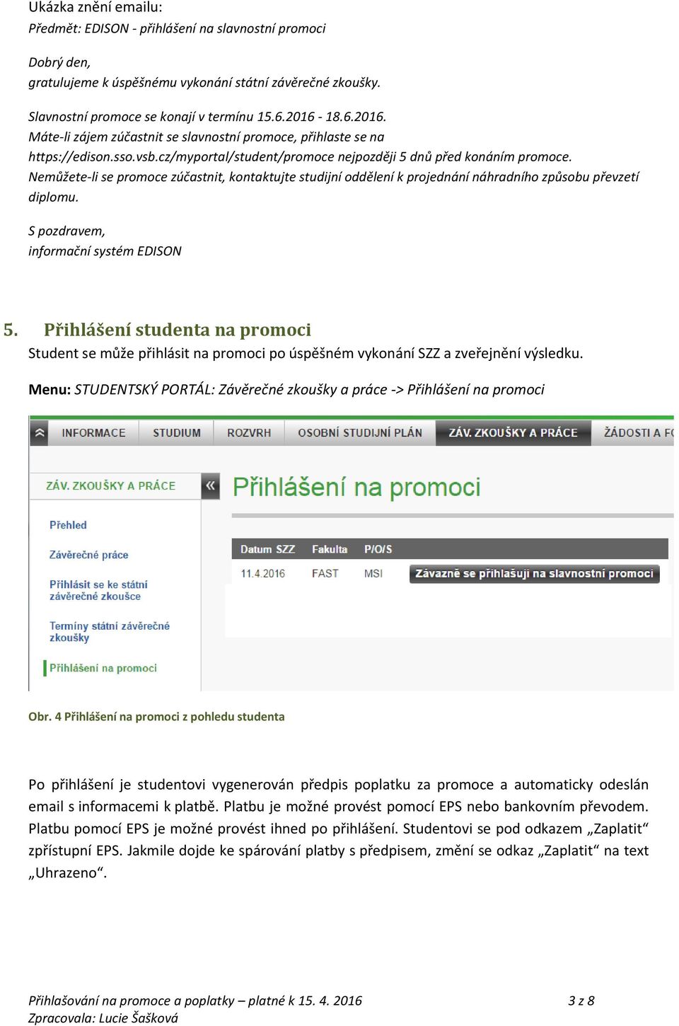 Nemůžete-li se promoce zúčastnit, kontaktujte studijní oddělení k projednání náhradního způsobu převzetí diplomu. S pozdravem, informační systém EDISON 5.