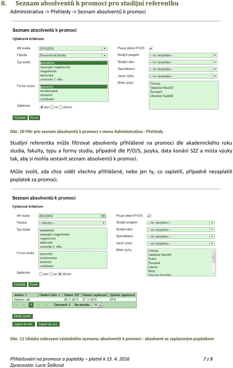 fakulty, typu a formy studia, případně dle P/O/S, jazyka, data konání SZZ a místa výuky tak, aby si mohla sestavit seznam absolventů k promoci.