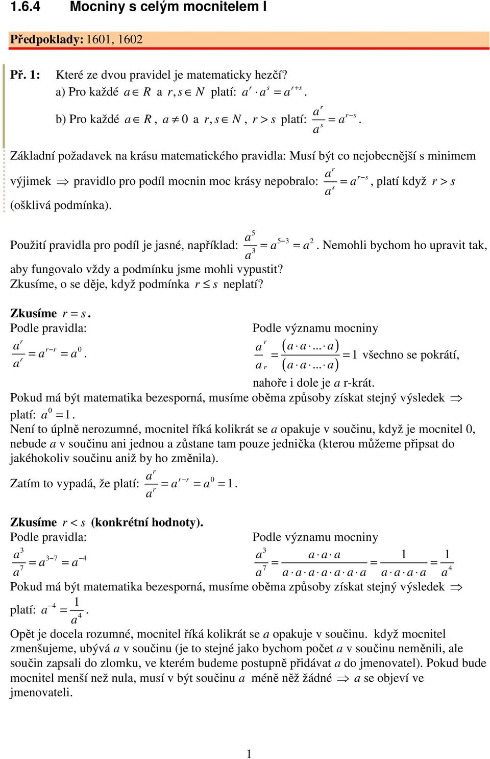 Použití pvidl po podíl je jné, npříkld: y fungovlo vždy podínku je ohli vyputit? Zkuíe, o e děje, když podínk nepltí? Zkuíe. Podle pvidl:.. Neohli ycho ho upvit tk, Podle význu ocniny (.