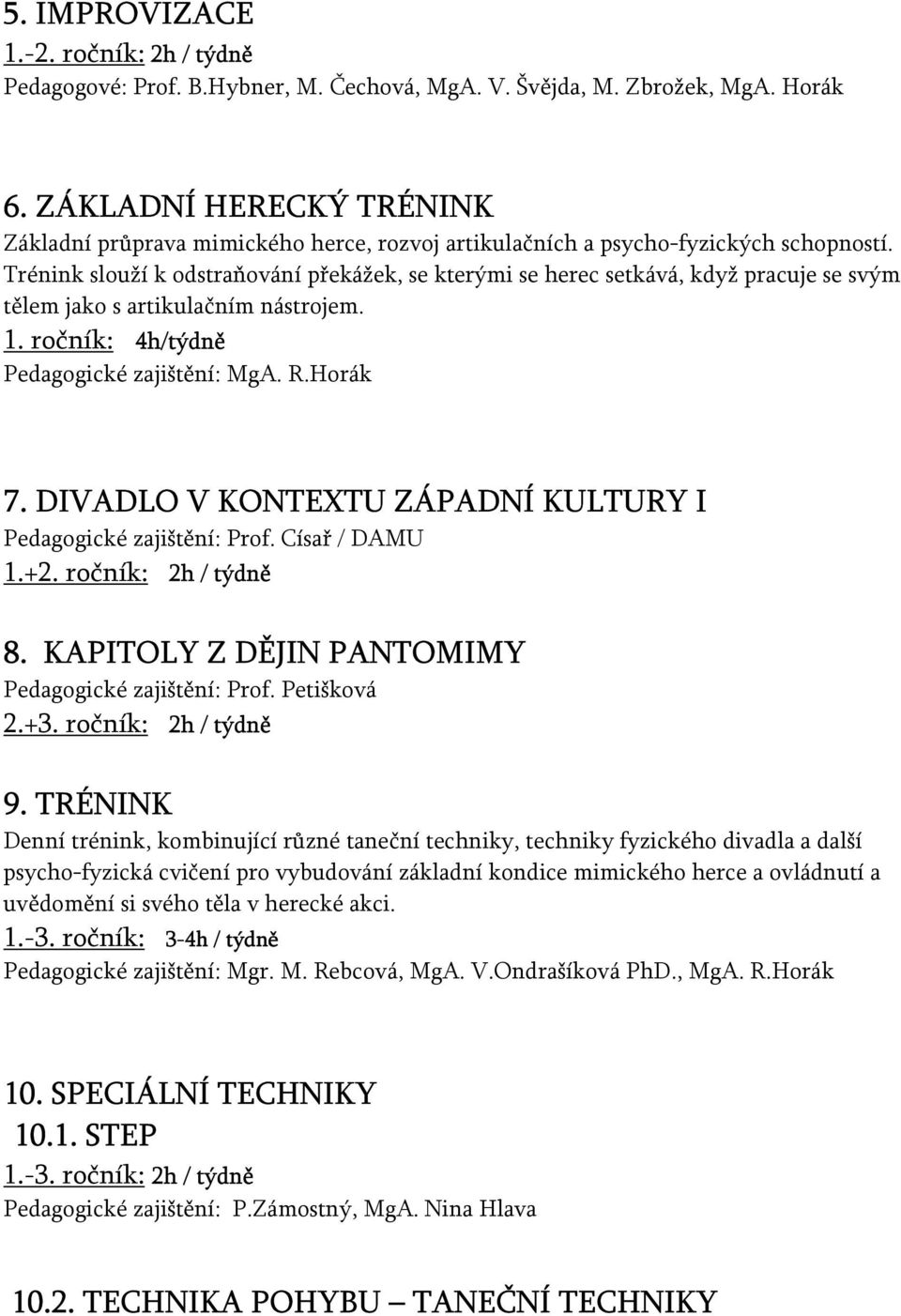 Trénink slouží k odstraňování překážek, se kterými se herec setkává, když pracuje se svým tělem jako s artikulačním nástrojem. 1. ročník: 4h/týdně Pedagogické zajištění: MgA. R.Horák 7.