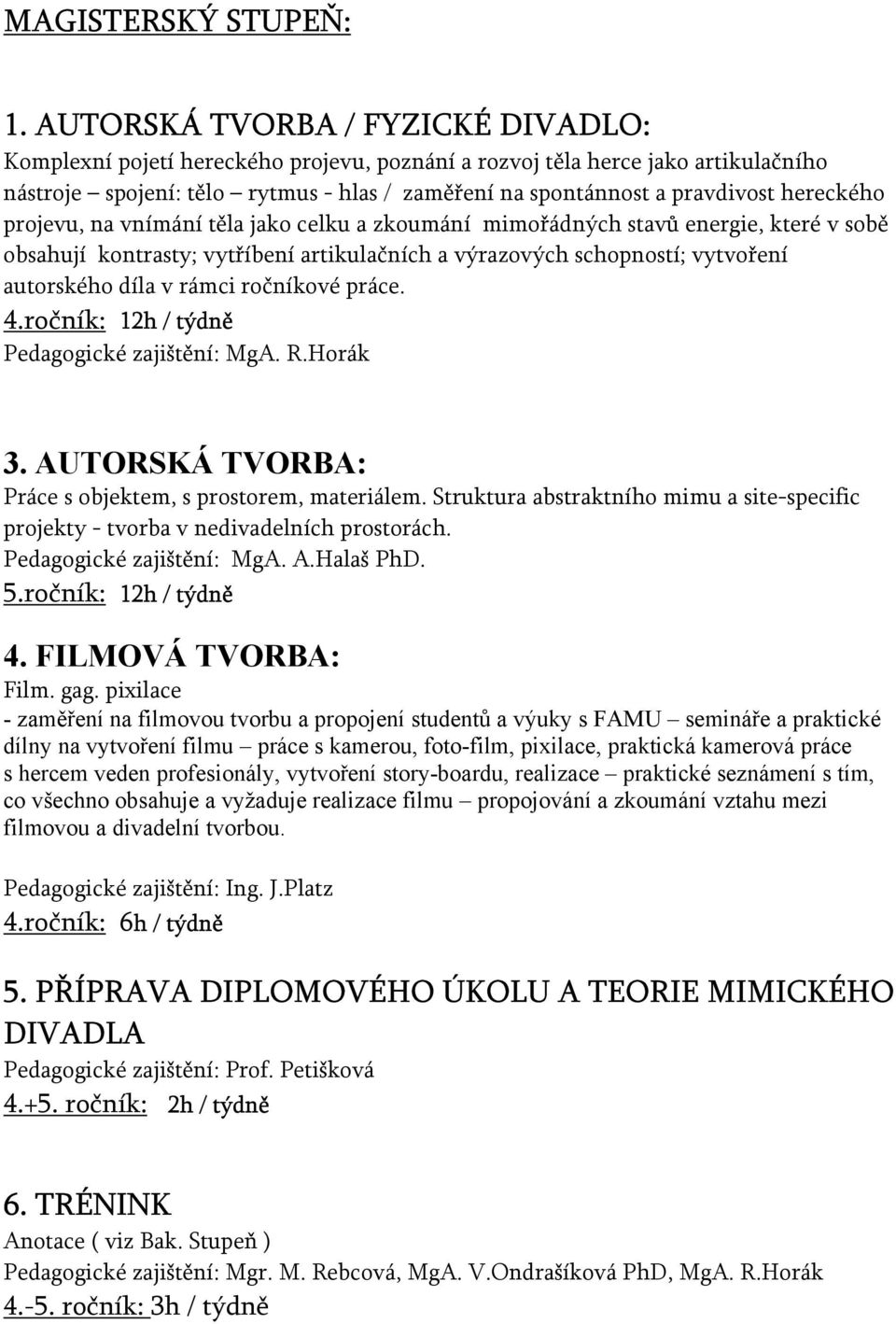 hereckého projevu, na vnímání těla jako celku a zkoumání mimořádných stavů energie, které v sobě obsahují kontrasty; vytříbení artikulačních a výrazových schopností; vytvoření autorského díla v rámci