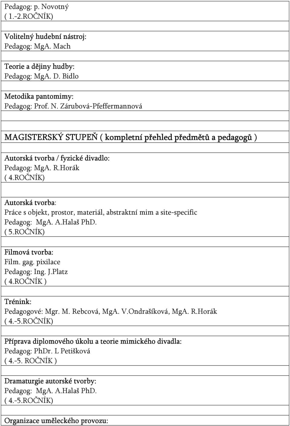 Platz ( 4.ROČNÍK ) Trénink: Pedagogové: Mgr. M. Rebcová, MgA. V.Ondrašíková, MgA. R.Horák ( 4.-5.ROČNÍK) Příprava diplomového úkolu a teorie mimického divadla: Pedagog: PhDr. L Petišková ( 4.-5. ROČNÍK ) Dramaturgie autorské tvorby: Pedagog: MgA.