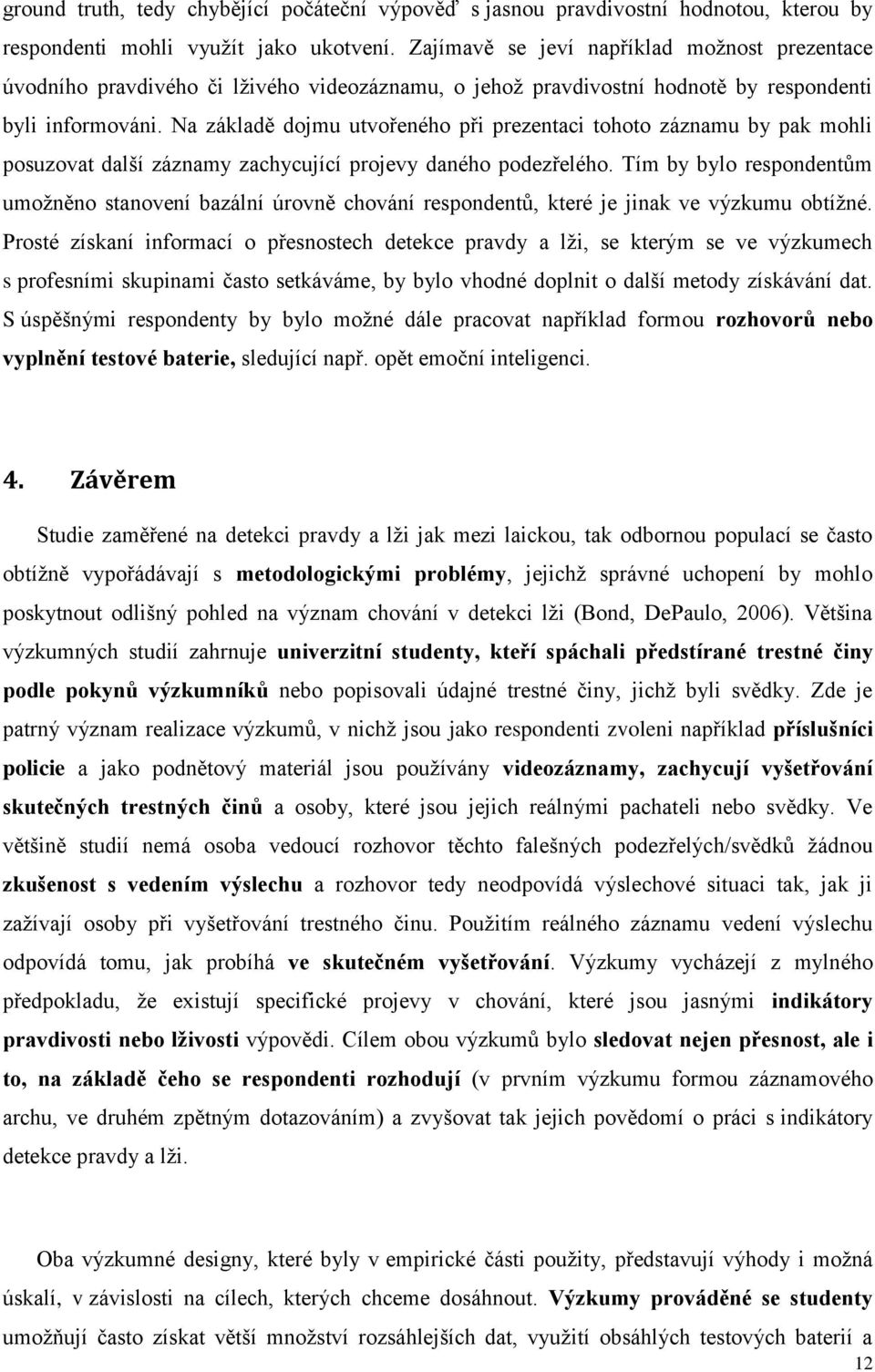 Na základě dojmu utvořeného při prezentaci tohoto záznamu by pak mohli posuzovat další záznamy zachycující projevy daného podezřelého.