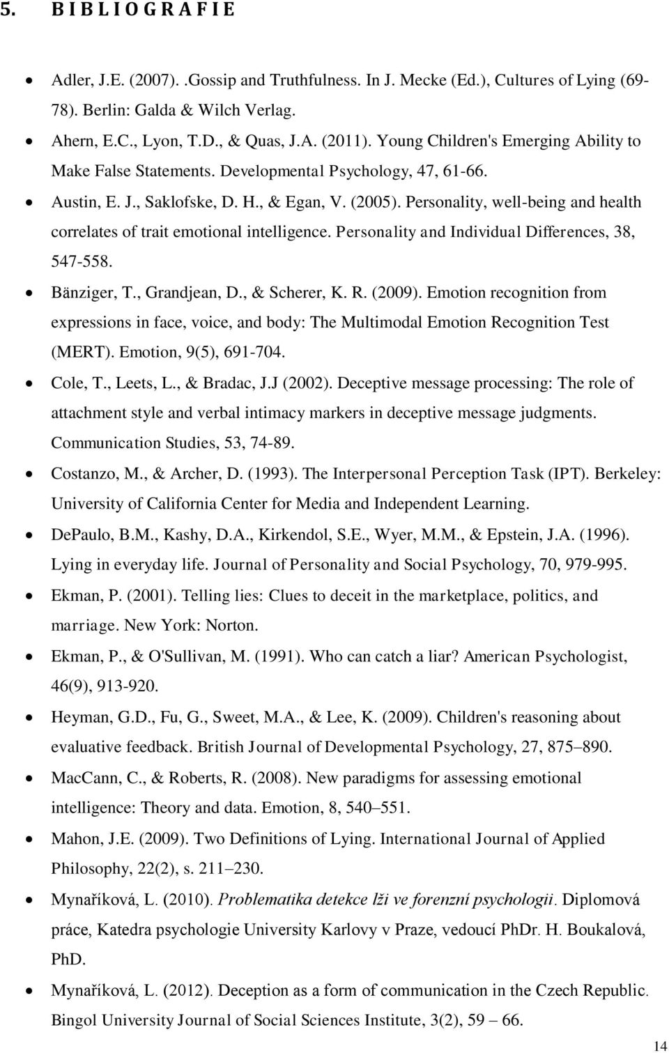 Personality, well-being and health correlates of trait emotional intelligence. Personality and Individual Differences, 38, 547-558. Bänziger, T., Grandjean, D., & Scherer, K. R. (2009).