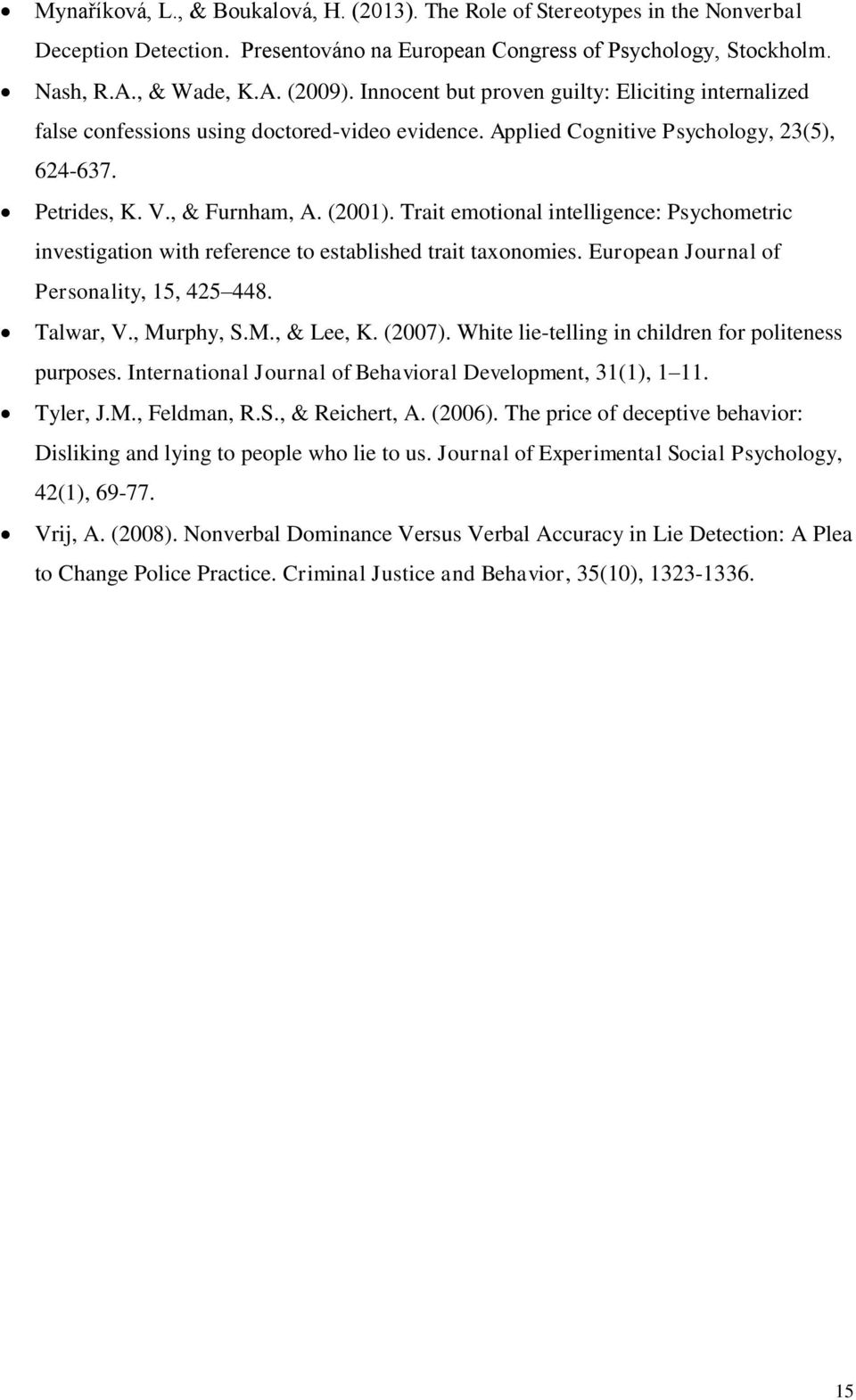 Trait emotional intelligence: Psychometric investigation with reference to established trait taxonomies. European Journal of Personality, 15, 425 448. Talwar, V., Murphy, S.M., & Lee, K. (2007).