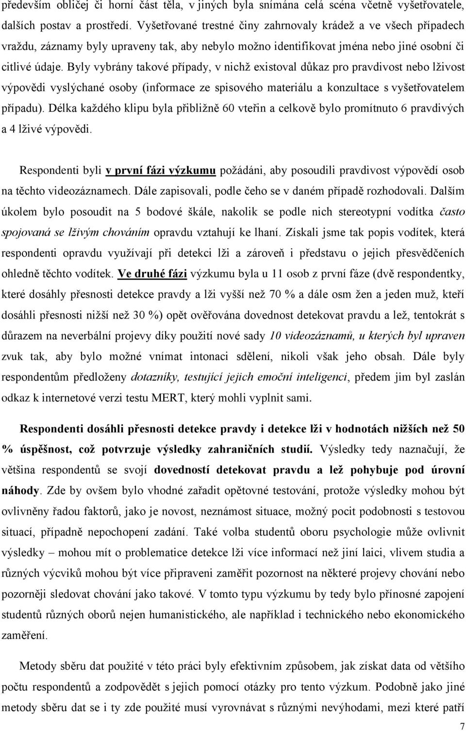 Byly vybrány takové případy, v nichž existoval důkaz pro pravdivost nebo lživost výpovědi vyslýchané osoby (informace ze spisového materiálu a konzultace s vyšetřovatelem případu).