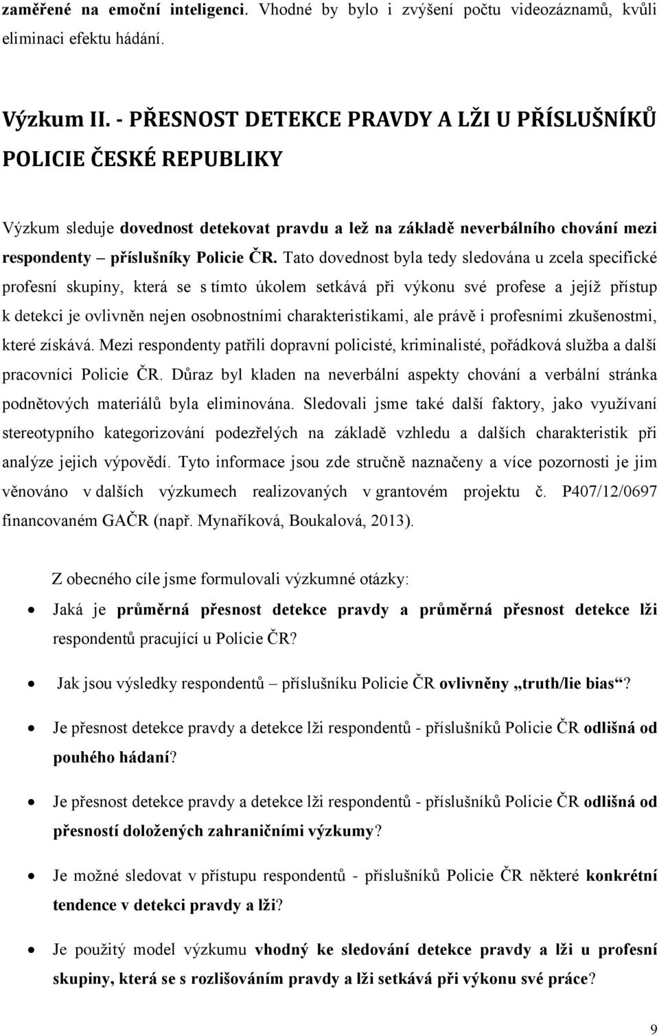 Tato dovednost byla tedy sledována u zcela specifické profesní skupiny, která se s tímto úkolem setkává při výkonu své profese a jejíž přístup k detekci je ovlivněn nejen osobnostními