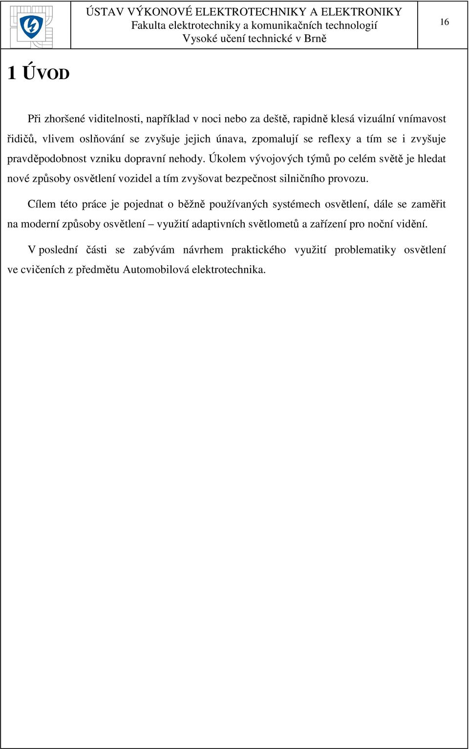 Úkolem vývojových týmů po celém světě je hledat nové způsoby osvětlení vozidel a tím zvyšovat bezpečnost silničního provozu.