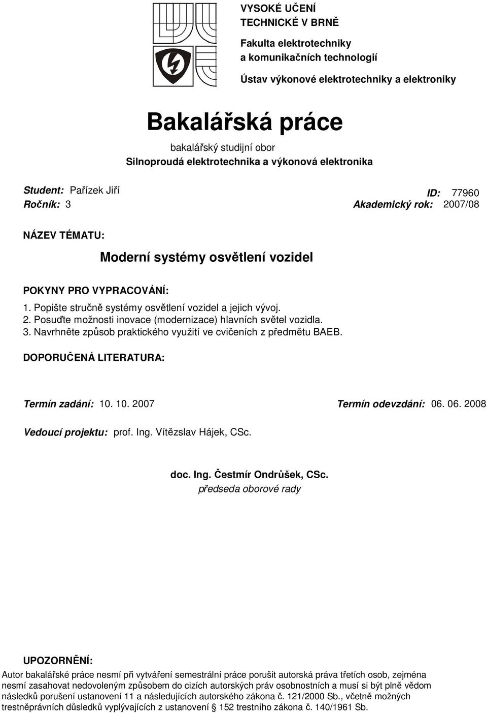 Popište stručně systémy osvětlení vozidel a jejich vývoj. 2. Posuďte možnosti inovace (modernizace) hlavních světel vozidla. 3. Navrhněte způsob praktického využití ve cvičeních z předmětu BAEB.